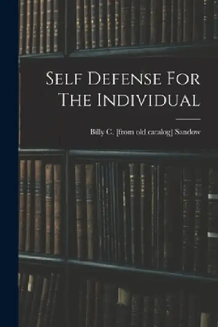 Self Defense For The Individual by Billy C. [From Old Catalog] Sandow