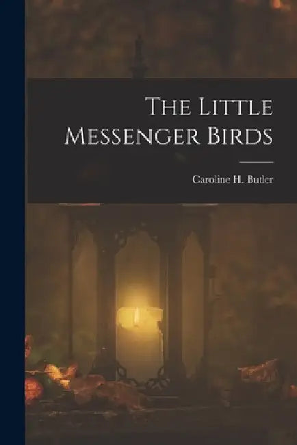 The Little Messenger Birds by Caroline H. Butler