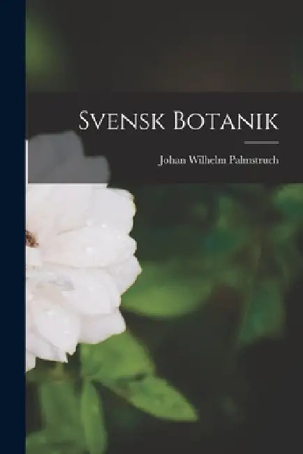 Svensk Botanik by Johan Wilhelm Palmstruch