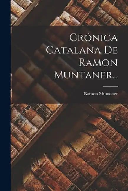 Crónica Catalana De Ramon Muntaner... by Ramon Muntaner