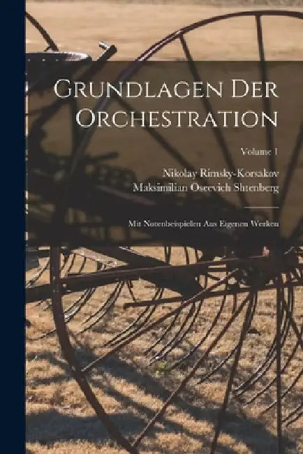 Grundlagen der Orchestration; mit Notenbeispielen aus eigenen Werken; Volume 1 by Nikolay Rimsky-Korsakov