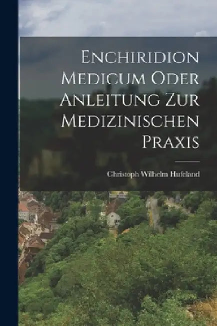 Enchiridion medicum oder Anleitung zur medizinischen Praxis by Christoph Wilhelm Hufeland