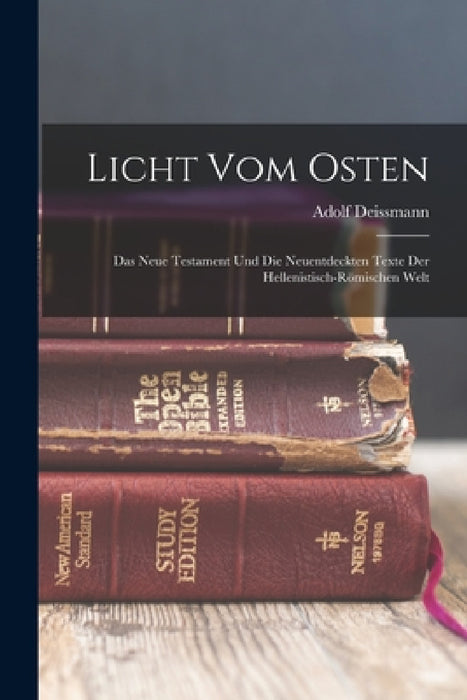 Licht Vom Osten; Das Neue Testament Und Die Neuentdeckten Texte Der Hellenistisch-römischen Welt by Deissmann Adolf 1866-1937