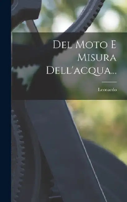 Del Moto E Misura Dell'acqua... by Leonardo (Da Vinci)