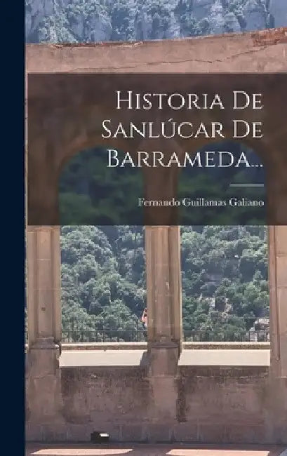 Historia De Sanlúcar De Barrameda... by Fernando Guillamas Galiano