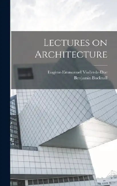 Lectures on Architecture by Eugène-Emmanuel 1814-1 Viollet-Le-Duc