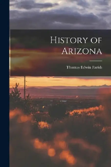 History of Arizona by Thomas Edwin Farish