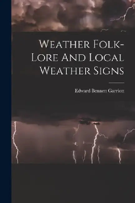 Weather Folk-lore And Local Weather Signs by Edward Bennett Garriott