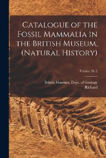 Catalogue of the Fossil Mammalia in the British Museum, (Natural History); Volume pt. 2 by British Museum (Natural History) Dept