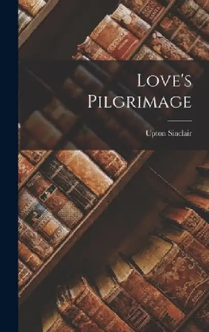 Love's Pilgrimage by Upton Sinclair