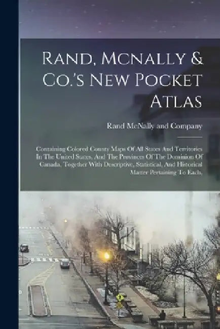 Rand, Mcnally & Co.'s New Pocket Atlas: Containing Colored County Maps Of All States And Territories In The United States, And The Provinces Of The Do by Rand McNally