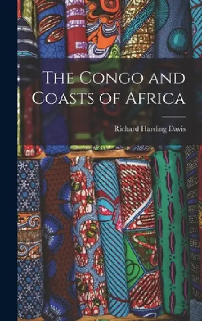 The Congo and Coasts of Africa by Richard Harding Davis