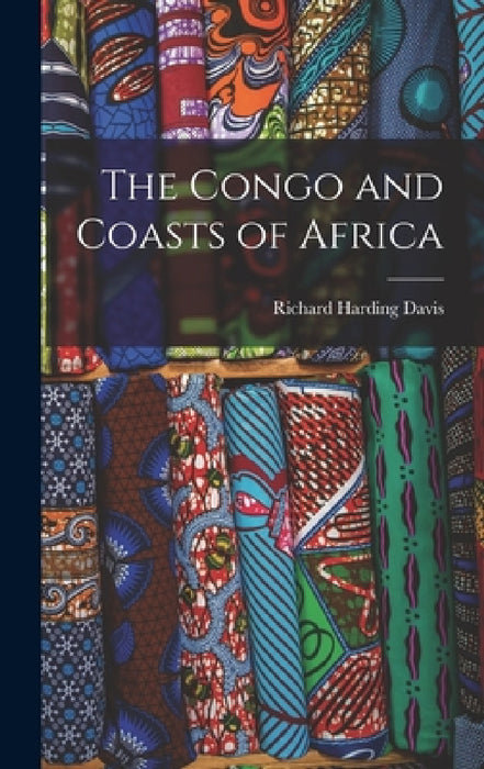 The Congo and Coasts of Africa by Richard Harding Davis