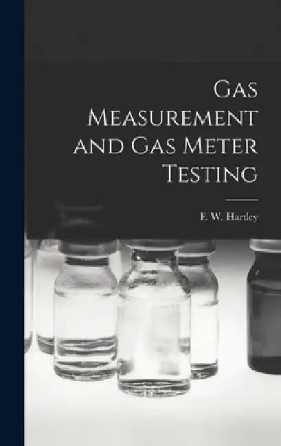 Gas Measurement and Gas Meter Testing by F. W. Hartley
