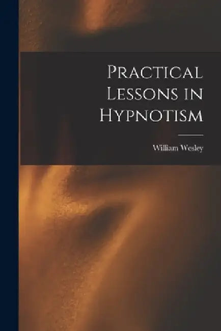 Practical Lessons in Hypnotism by William Wesley 1859-1936 Cook