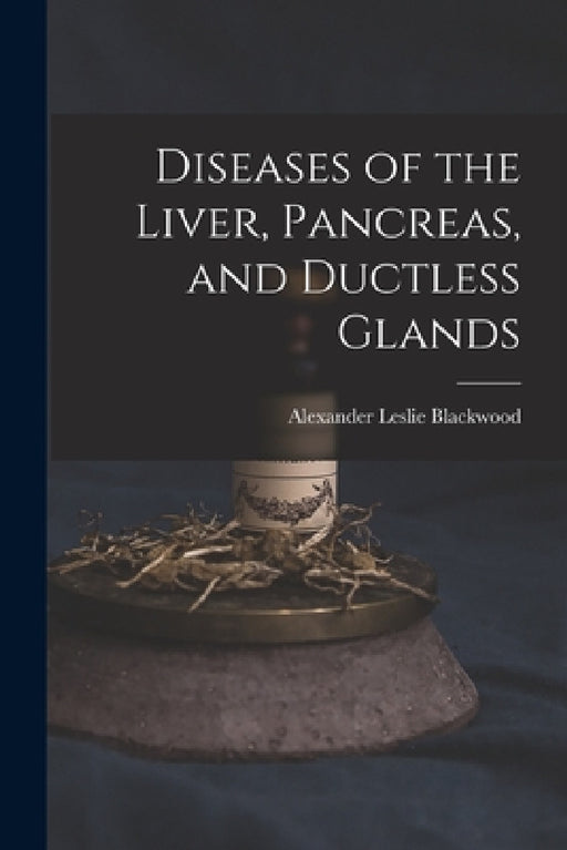 Diseases of the Liver, Pancreas, and Ductless Glands by Alexander Leslie Blackwood