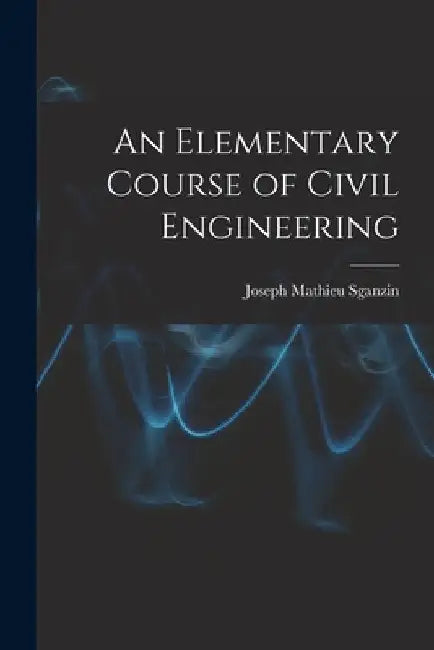 An Elementary Course of Civil Engineering by Joseph Mathieu Sganzin