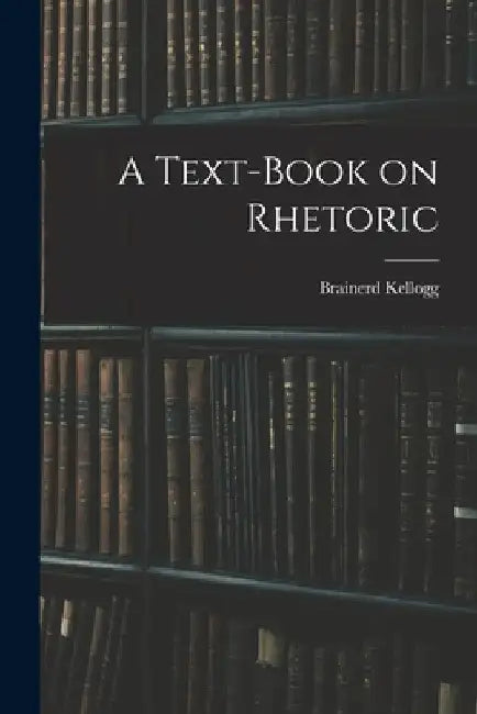 A Text-Book on Rhetoric by Brainerd Kellogg