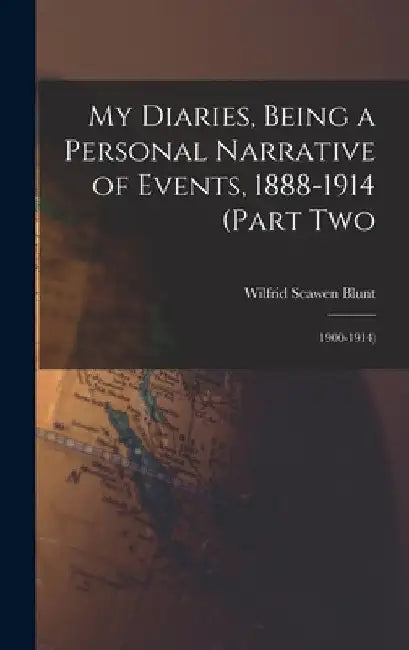 My Diaries, Being a Personal Narrative of Events, 1888-1914 (Part Two: 1900-1914) by Wilfrid Scawen Blunt