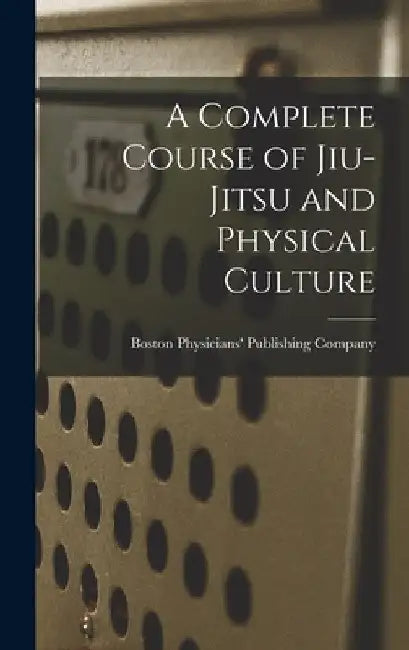 A Complete Course of Jiu-Jitsu and Physical Culture by Boston Physicians' Publishing Company