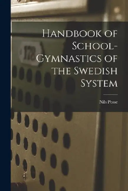 Handbook of School-Gymnastics of the Swedish System by Nils Posse