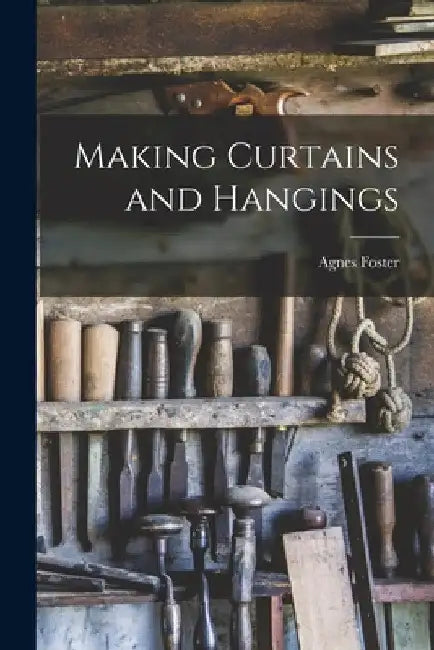 Making Curtains and Hangings by Agnes Foster