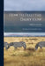 How to Feed the Dairy Cow: Breeding and Feeding Dairy Cattle by Hugh G. Van Pelt