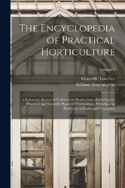 The Encyclopedia of Practical Horticulture: A Reference System of Commercial Horticulture, Covering the Practical and Scientific Phases of Horticultur by William Worthington