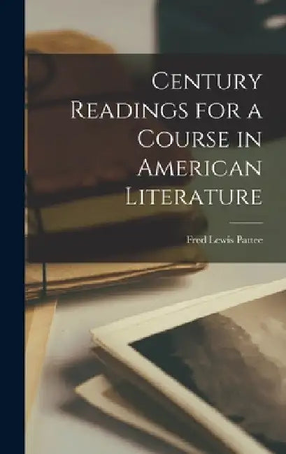 Century Readings for a Course in American Literature by Fred Lewis Pattee