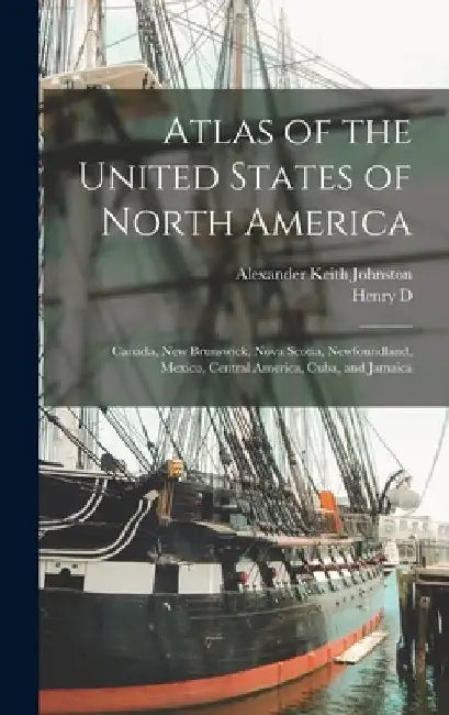 Atlas of the United States of North America: Canada, New Brunswick, Nova Scotia, Newfoundland, Mexico, Central America, Cuba, and Jamaica by Alexander Keith Johnston