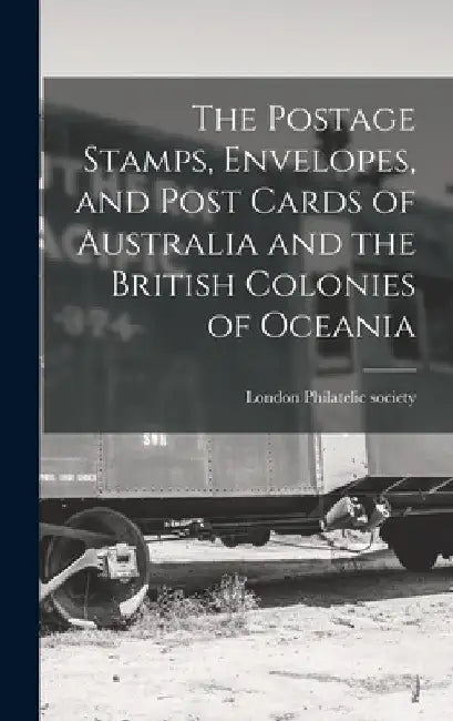 The Postage Stamps, Envelopes, and Post Cards of Australia and the British Colonies of Oceania by London Philatelic Society