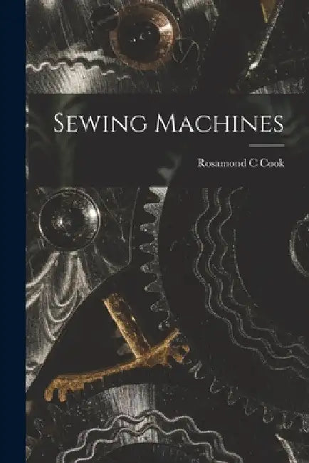 Sewing Machines by Rosamond C. Cook