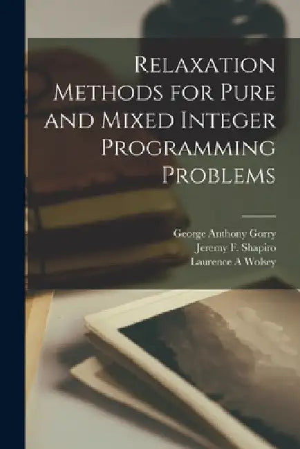 Relaxation Methods for Pure and Mixed Integer Programming Problems by George Anthony Gorry