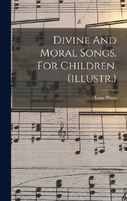 Divine And Moral Songs. For Children. (illustr.) by Isaac Watts