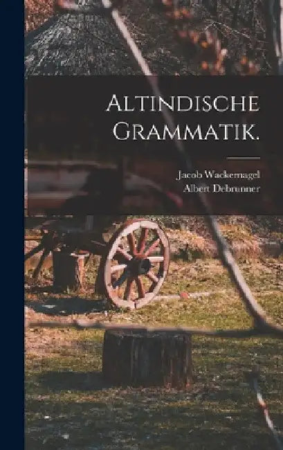 Altindische Grammatik. by Jacob Wackernagel
