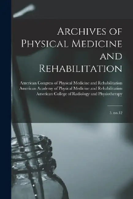 Archives of Physical Medicine and Rehabilitation: 3, no.12 by American Academy of Physical Medicine