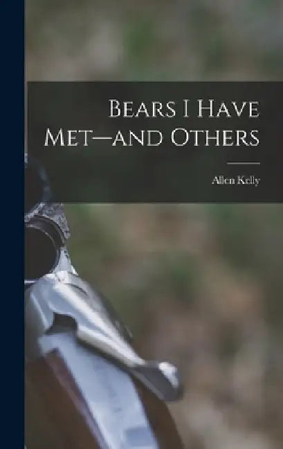 Bears I Have Met--and Others by Allen Kelly