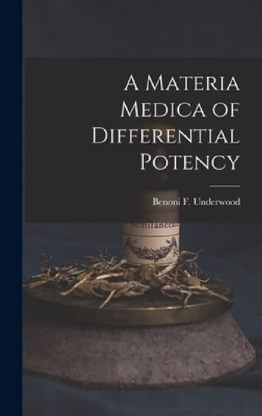 A Materia Medica of Differential Potency by Benoni F. Underwood