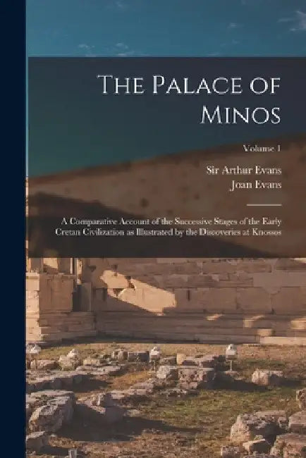 The Palace of Minos: A Comparative Account of the Successive Stages of the Early Cretan Civilization as Illustrated by the Discoveries at Knossos; Vol by Arthur Evans