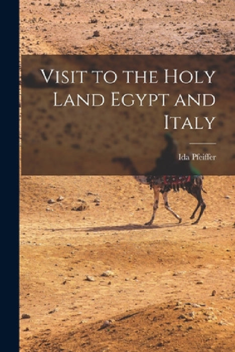 Visit to the Holy Land Egypt and Italy by Ida Pfeiffer