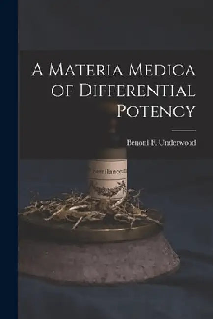 A Materia Medica of Differential Potency by Benoni F. Underwood