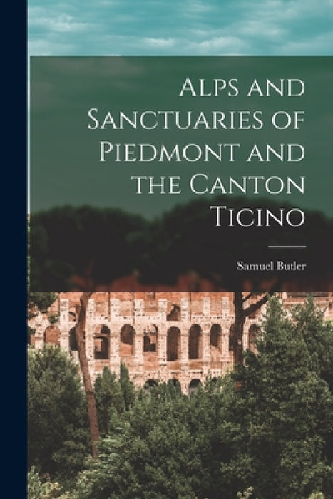 Alps and Sanctuaries of Piedmont and the Canton Ticino by Samuel Butler