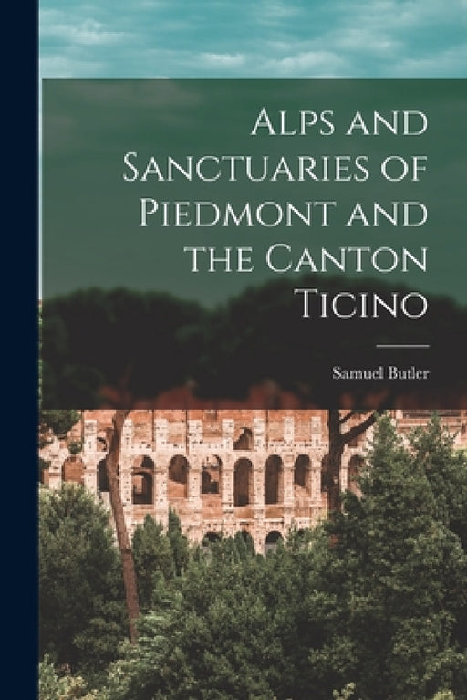 Alps and Sanctuaries of Piedmont and the Canton Ticino by Samuel Butler