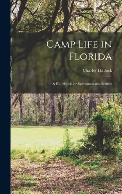 Camp Life in Florida: A Handbook for Sportsmen and Settlers by Charles Hallock
