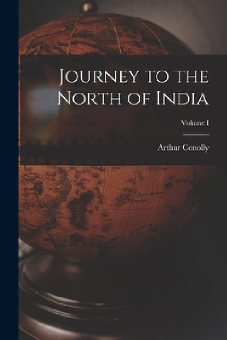 Journey to the North of India; Volume I by Arthur Conolly