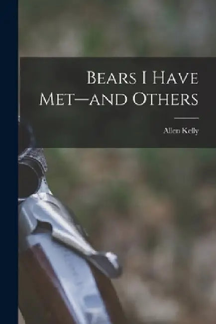 Bears I Have Met--and Others by Allen Kelly