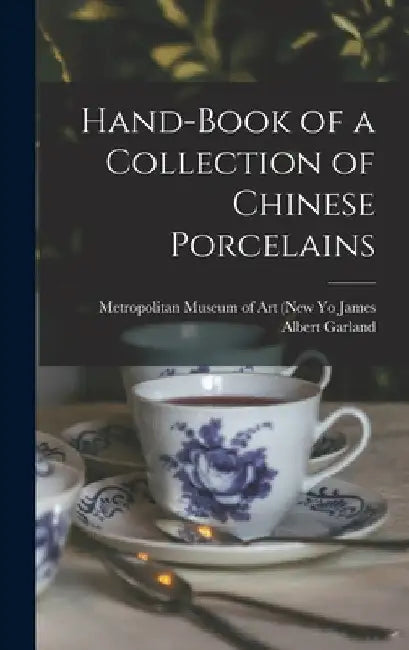Hand-Book of a Collection of Chinese Porcelains by Metropolitan Museum O. Albert Garland