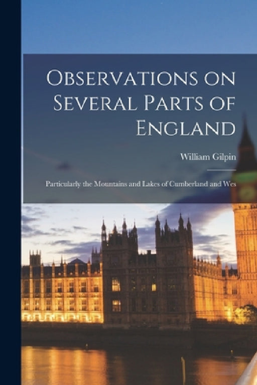 Observations on Several Parts of England: Particularly the Mountains and Lakes of Cumberland and Wes by William Gilpin