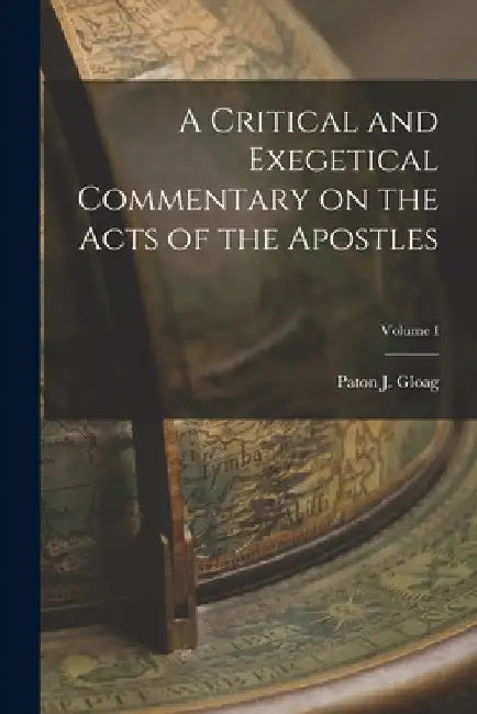 A Critical and Exegetical Commentary on the Acts of the Apostles; Volume I by Gloag Paton J. (Paton James)