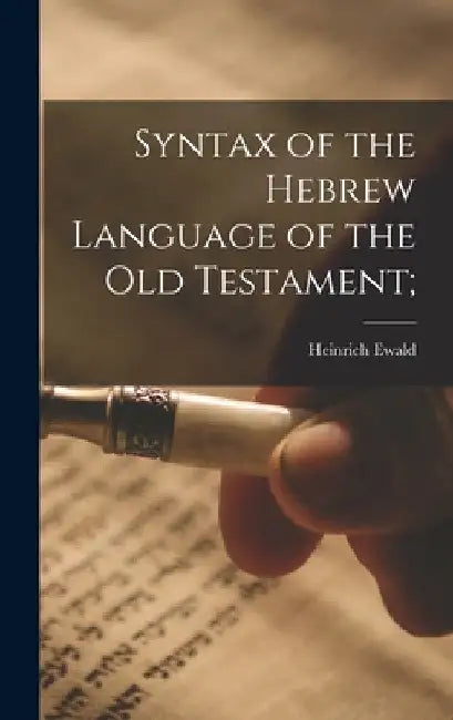 Syntax of the Hebrew Language of the Old Testament; by Heinrich Ewald
